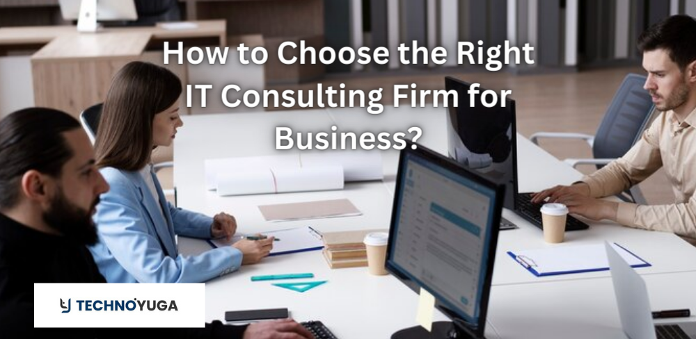 How to Choose the Right IT Consulting Firm for Business?