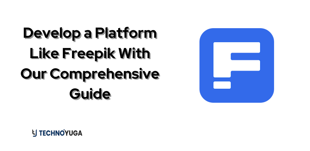 Develop a Platform Like Freepik With Our Comprehensive Guide