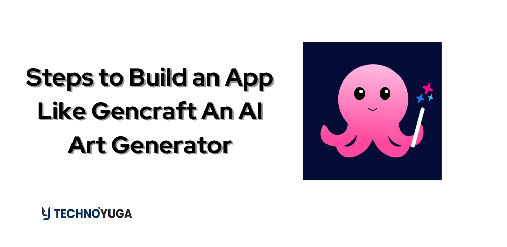 Steps to Build an App Like Gencraft An AI Art Generator